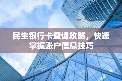 民生银行卡查询攻略，快速掌握账户信息技巧