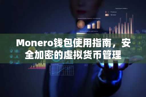 Monero钱包使用指南，安全加密的虚拟货币管理