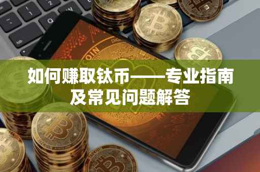 如何赚取钛币——专业指南及常见问题解答