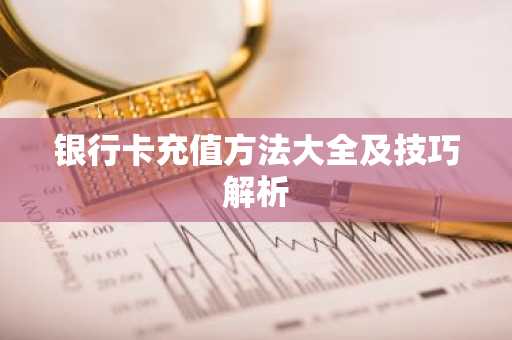银行卡充值方法大全及技巧解析