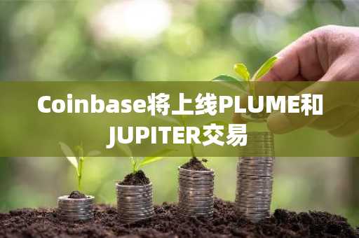 Coinbase将上线PLUME和JUPITER交易