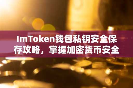 ImToken钱包私钥安全保存攻略，掌握加密货币安全之道