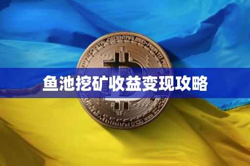鱼池挖矿收益变现攻略