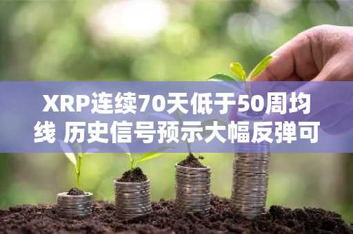 XRP连续70天低于50周均线 历史信号预示大幅反弹可能