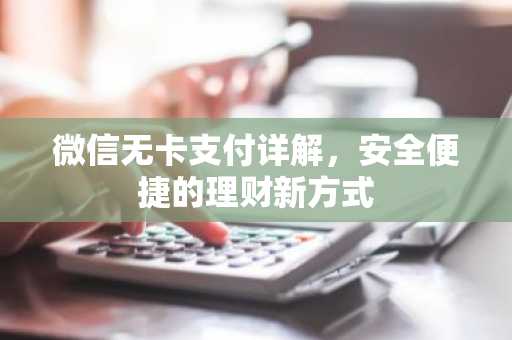 微信无卡支付详解，安全便捷的理财新方式