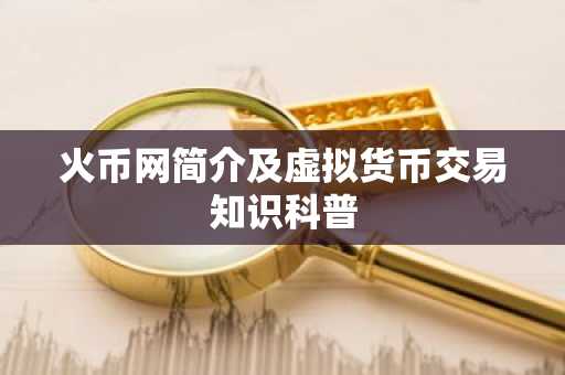 火币网简介及虚拟货币交易知识科普
