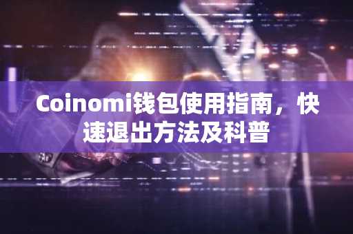 Coinomi钱包使用指南，快速退出方法及科普