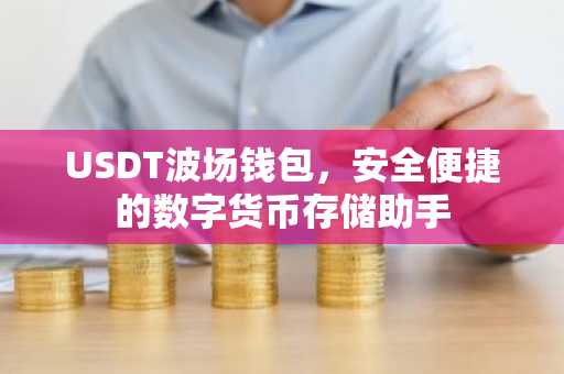 USDT波场钱包，安全便捷的数字货币存储助手