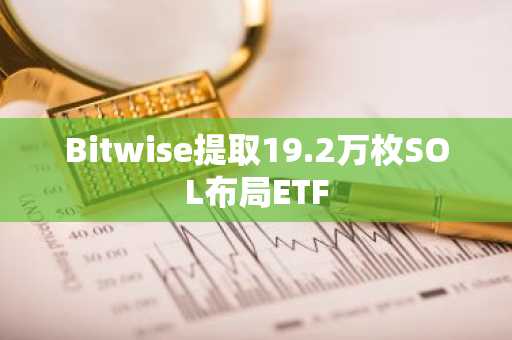 Bitwise提取19.2万枚SOL布局ETF