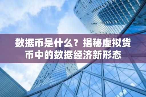 数据币是什么？揭秘虚拟货币中的数据经济新形态