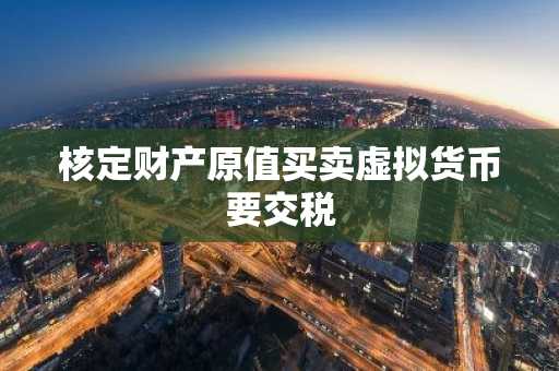 核定财产原值买卖虚拟货币要交税