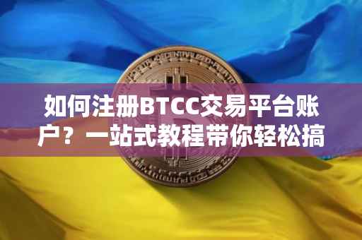 如何注册BTCC交易平台账户？一站式教程带你轻松搞定！