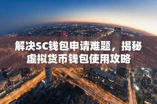 解决SC钱包申请难题，揭秘虚拟货币钱包使用攻略