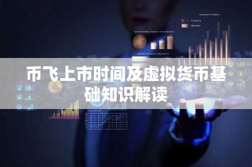 币飞上市时间及虚拟货币基础知识解读