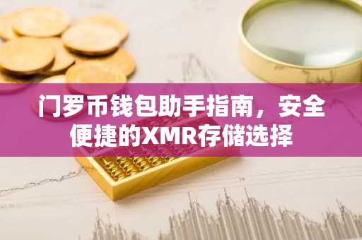门罗币钱包助手指南，安全便捷的XMR存储选择
