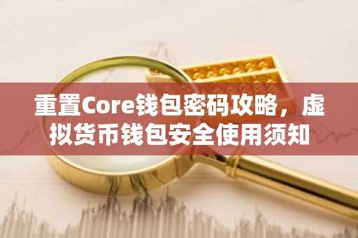 重置Core钱包密码攻略，虚拟货币钱包安全使用须知