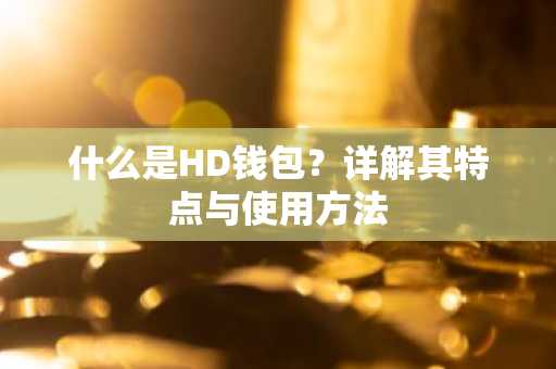 什么是HD钱包？详解其特点与使用方法
