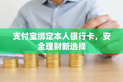 支付宝绑定本人银行卡，安全理财新选择