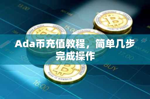 Ada币充值教程，简单几步完成操作