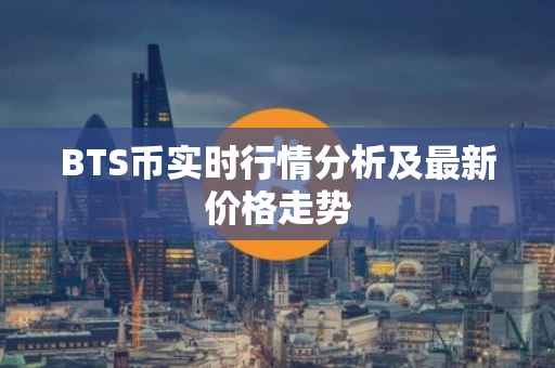 BTS币实时行情分析及最新价格走势
