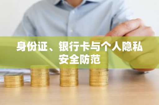 身份证、银行卡与个人隐私安全防范