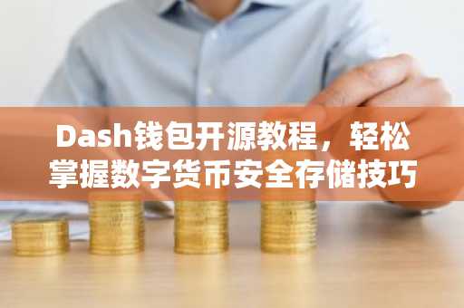 Dash钱包开源教程，轻松掌握数字货币安全存储技巧