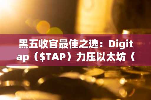 黑五收官最佳之选：Digitap（$TAP）力压以太坊（$3k）与比特币（$92k）