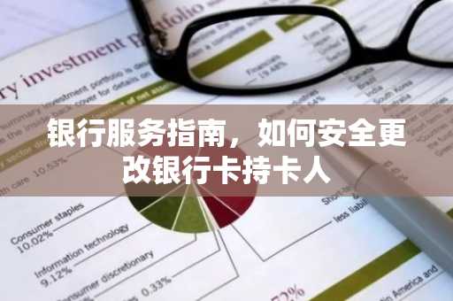 银行服务指南，如何安全更改银行卡持卡人
