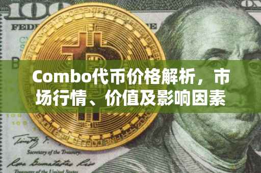 Combo代币价格解析，市场行情、价值及影响因素