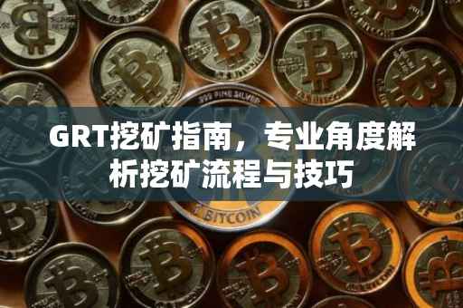 GRT挖矿指南，专业角度解析挖矿流程与技巧