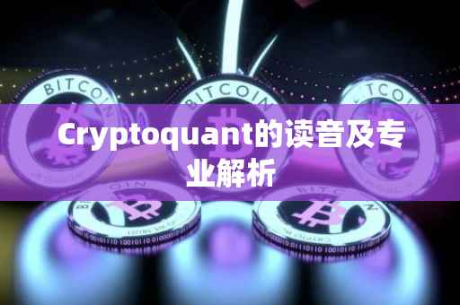 Cryptoquant的读音及专业解析