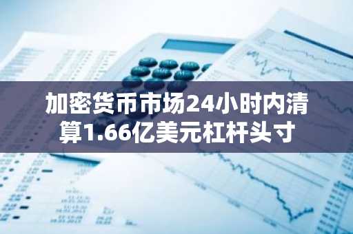 加密货币市场24小时内清算1.66亿美元杠杆头寸