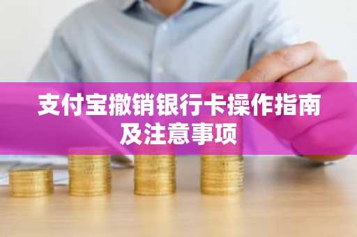 支付宝撤销银行卡操作指南及注意事项