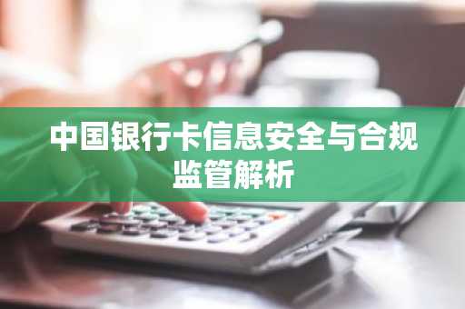 中国银行卡信息安全与合规监管解析