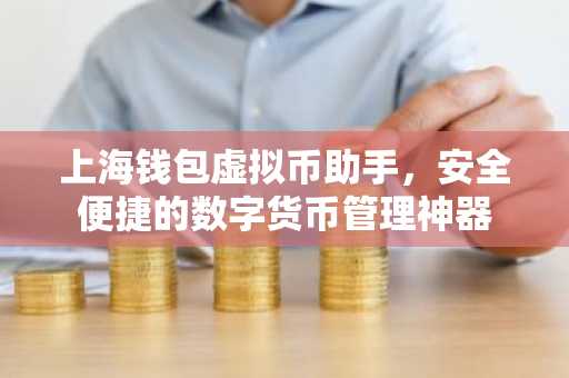 上海钱包虚拟币助手，安全便捷的数字货币管理神器