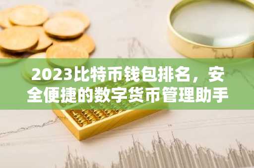 2023比特币钱包排名，安全便捷的数字货币管理助手推荐