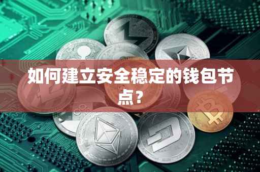 如何建立安全稳定的钱包节点？