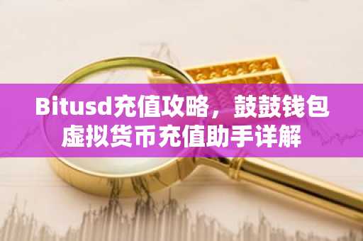 Bitusd充值攻略，鼓鼓钱包虚拟货币充值助手详解