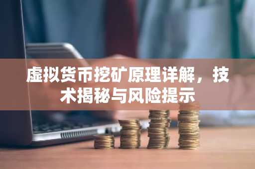 虚拟货币挖矿原理详解，技术揭秘与风险提示