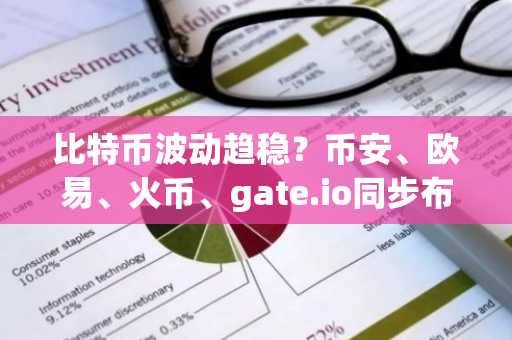 比特币波动趋稳？币安、欧易、火币、gate.io同步布局长期持有