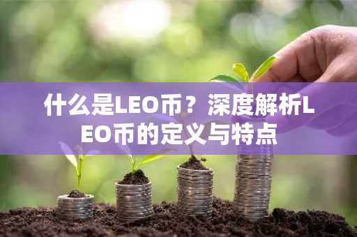 什么是LEO币？深度解析LEO币的定义与特点