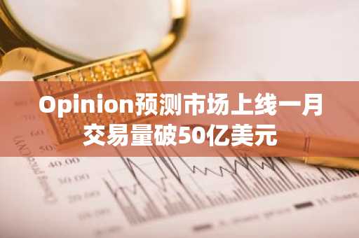 Opinion预测市场上线一月交易量破50亿美元