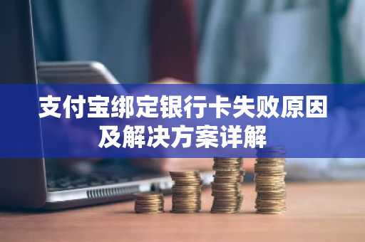 支付宝绑定银行卡失败原因及解决方案详解