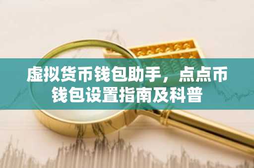 虚拟货币钱包助手，点点币钱包设置指南及科普