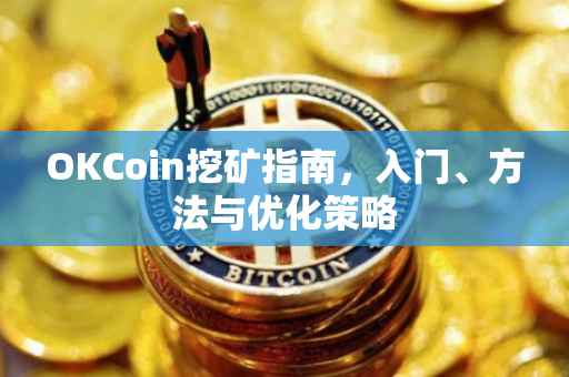 OKCoin挖矿指南，入门、方法与优化策略