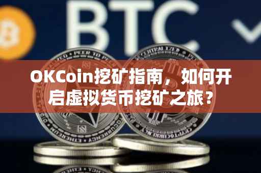 OKCoin挖矿指南，如何开启虚拟货币挖矿之旅？