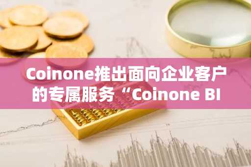 Coinone推出面向企业客户的专属服务“Coinone BIZ”