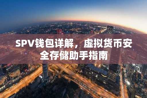 SPV钱包详解，虚拟货币安全存储助手指南