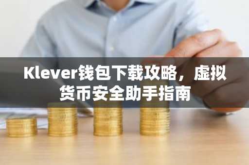 Klever钱包下载攻略，虚拟货币安全助手指南