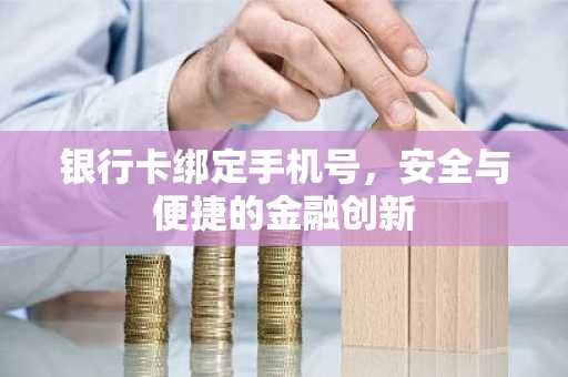 银行卡绑定手机号，安全与便捷的金融创新